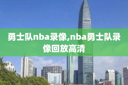 勇士队nba录像,nba勇士队录像回放高清