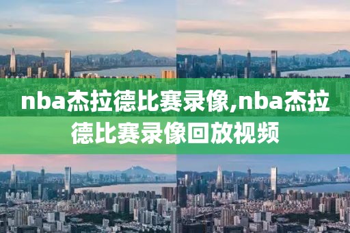 nba杰拉德比赛录像,nba杰拉德比赛录像回放视频