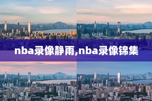 nba录像静雨,nba录像锦集