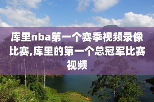 库里nba第一个赛季视频录像比赛,库里的第一个总冠军比赛视频