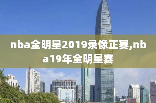 nba全明星2019录像正赛,nba19年全明星赛