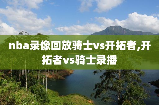 nba录像回放骑士vs开拓者,开拓者vs骑士录播