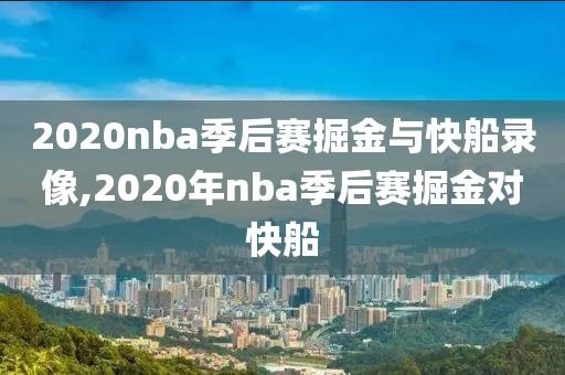 2020nba季后赛掘金与快船录像,2020年nba季后赛掘金对快船