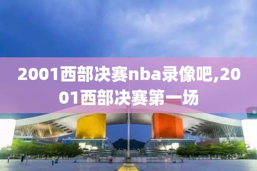 2001西部决赛nba录像吧,2001西部决赛第一场