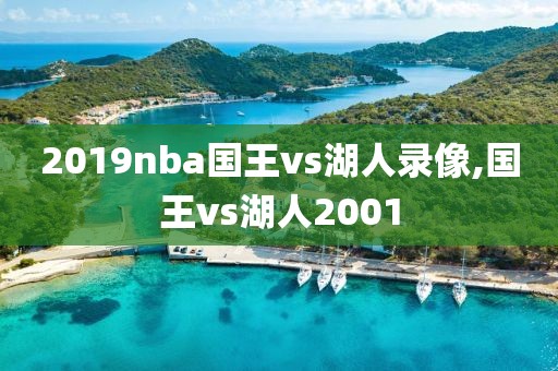 2019nba国王vs湖人录像,国王vs湖人2001
