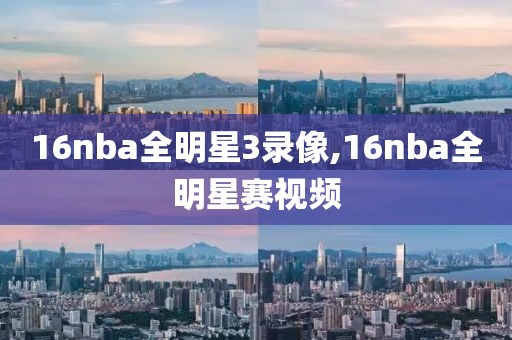 16nba全明星3录像,16nba全明星赛视频