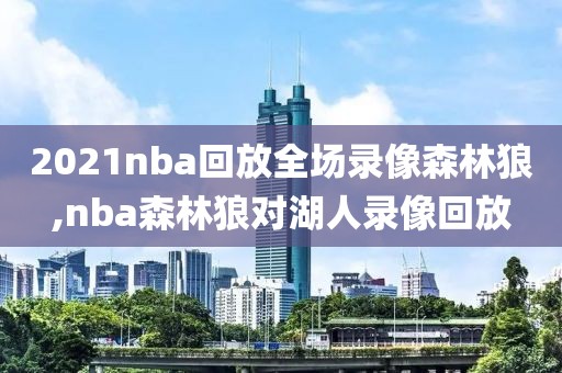 2021nba回放全场录像森林狼,nba森林狼对湖人录像回放