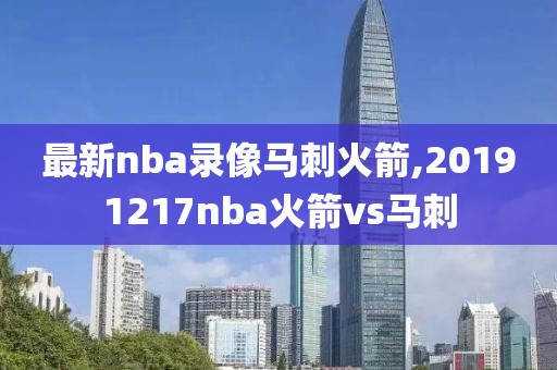 最新nba录像马刺火箭,20191217nba火箭vs马刺
