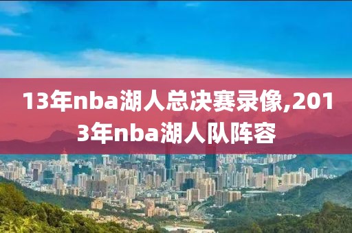 13年nba湖人总决赛录像,2013年nba湖人队阵容