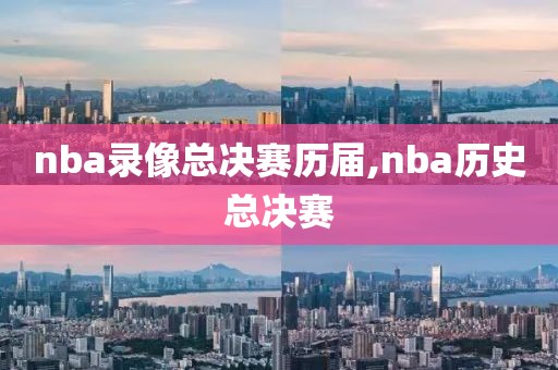 nba录像总决赛历届,nba历史总决赛
