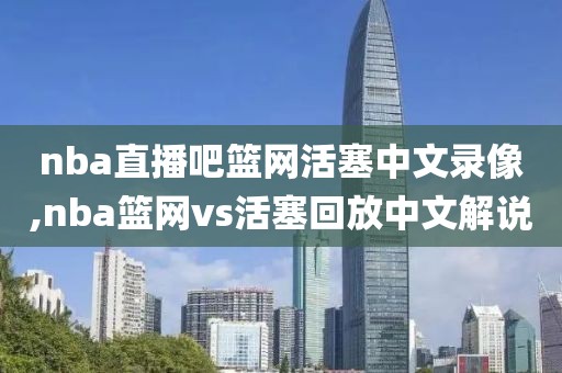 nba直播吧篮网活塞中文录像,nba篮网vs活塞回放中文解说