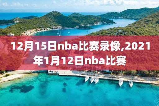 12月15日nba比赛录像,2021年1月12日nba比赛