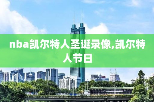 nba凯尔特人圣诞录像,凯尔特人节日