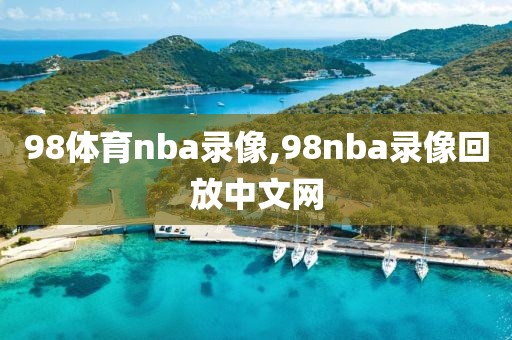 98体育nba录像,98nba录像回放中文网