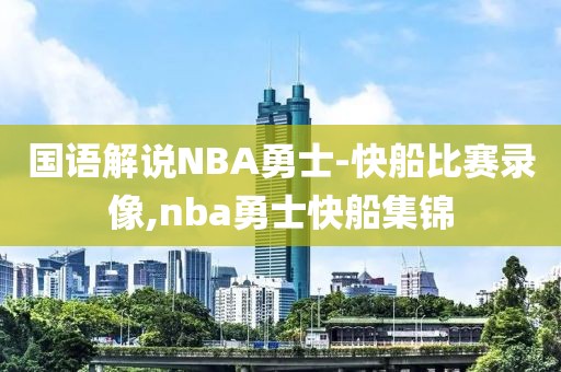 国语解说NBA勇士-快船比赛录像,nba勇士快船集锦