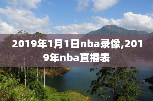 2019年1月1日nba录像,2019年nba直播表