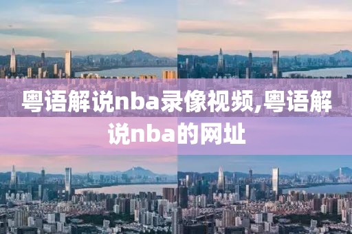 粤语解说nba录像视频,粤语解说nba的网址