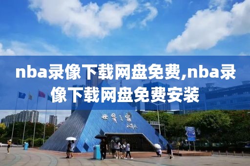 nba录像下载网盘免费,nba录像下载网盘免费安装
