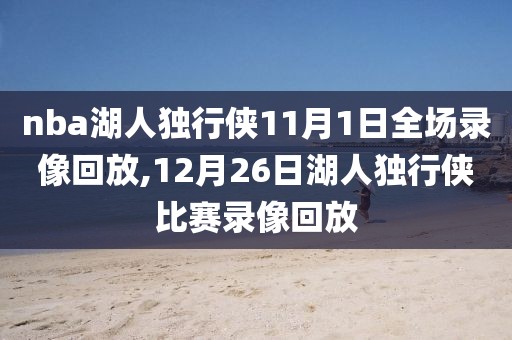 nba湖人独行侠11月1日全场录像回放,12月26日湖人独行侠比赛录像回放