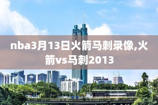 nba3月13日火箭马刺录像,火箭vs马刺2013