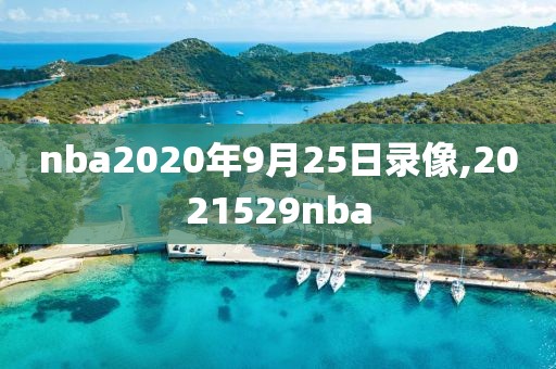 nba2020年9月25日录像,2021529nba