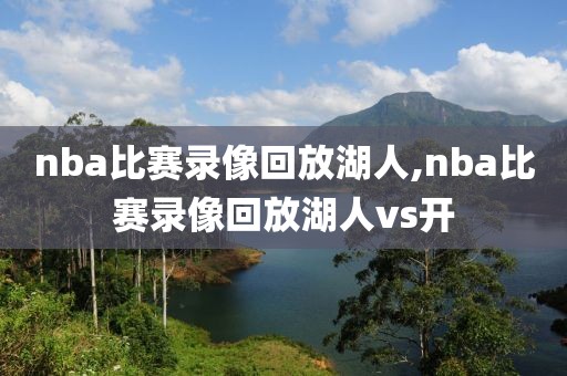 nba比赛录像回放湖人,nba比赛录像回放湖人vs开