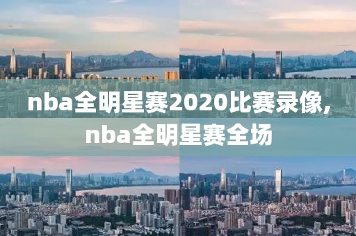 nba全明星赛2020比赛录像,nba全明星赛全场