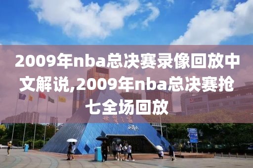 2009年nba总决赛录像回放中文解说,2009年nba总决赛抢七全场回放