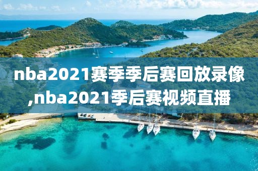 nba2021赛季季后赛回放录像,nba2021季后赛视频直播