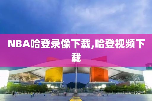 NBA哈登录像下载,哈登视频下载