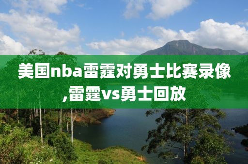 美国nba雷霆对勇士比赛录像,雷霆vs勇士回放