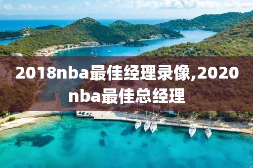 2018nba最佳经理录像,2020nba最佳总经理