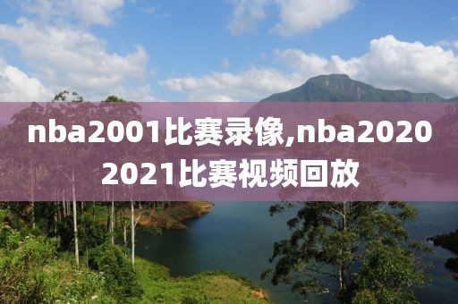 nba2001比赛录像,nba20202021比赛视频回放