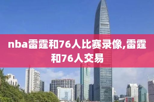 nba雷霆和76人比赛录像,雷霆和76人交易
