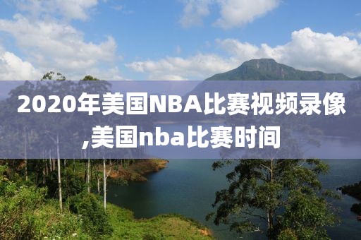 2020年美国NBA比赛视频录像,美国nba比赛时间