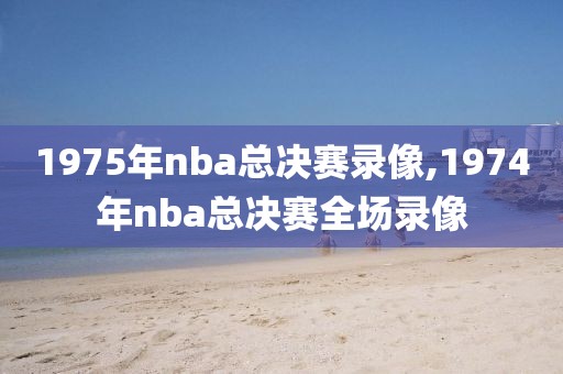 1975年nba总决赛录像,1974年nba总决赛全场录像