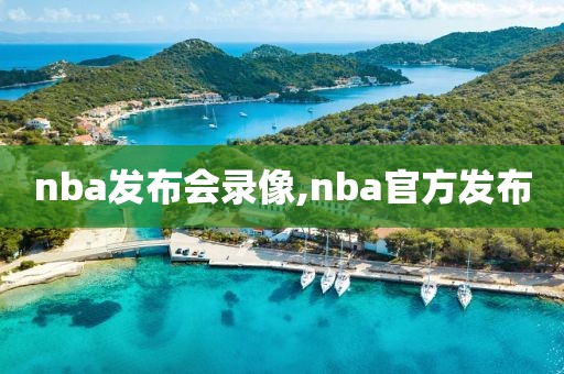 nba发布会录像,nba官方发布