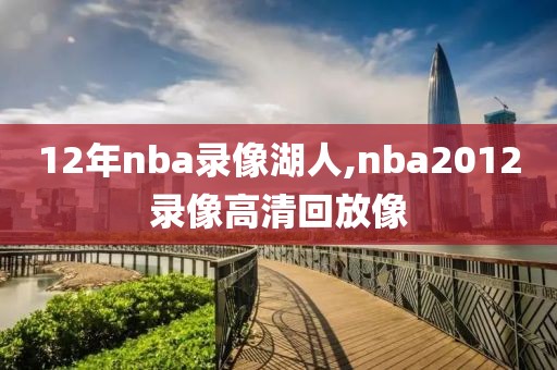 12年nba录像湖人,nba2012录像高清回放像