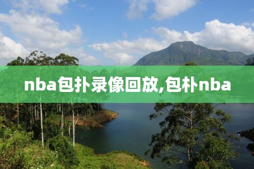 nba包扑录像回放,包朴nba
