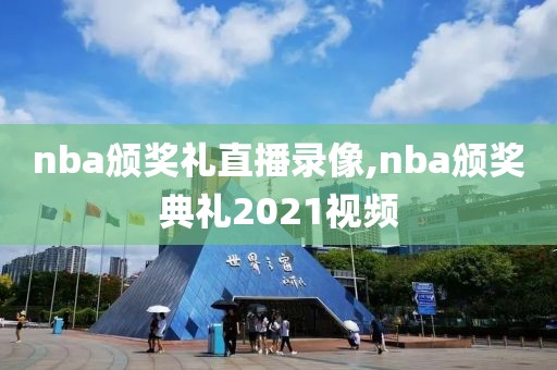 nba颁奖礼直播录像,nba颁奖典礼2021视频