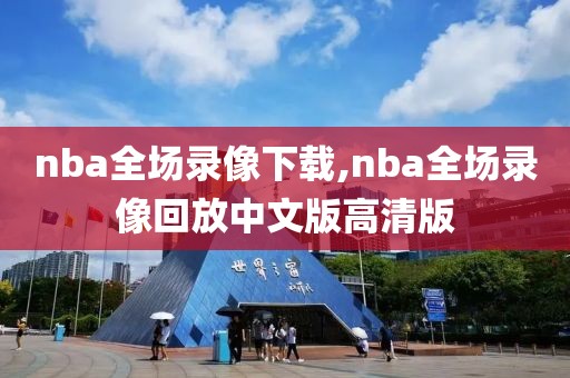 nba全场录像下载,nba全场录像回放中文版高清版