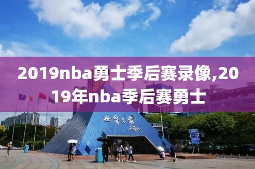 2019nba勇士季后赛录像,2019年nba季后赛勇士