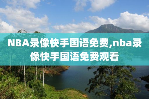 NBA录像快手国语免费,nba录像快手国语免费观看