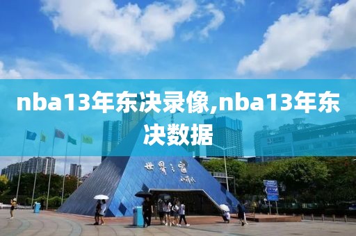 nba13年东决录像,nba13年东决数据