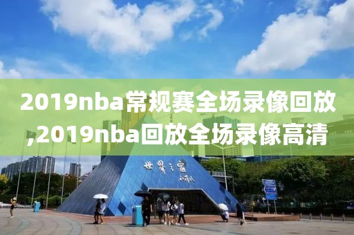 2019nba常规赛全场录像回放,2019nba回放全场录像高清
