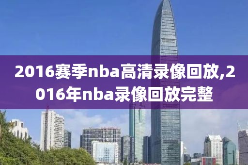 2016赛季nba高清录像回放,2016年nba录像回放完整