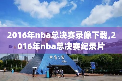 2016年nba总决赛录像下载,2016年nba总决赛纪录片