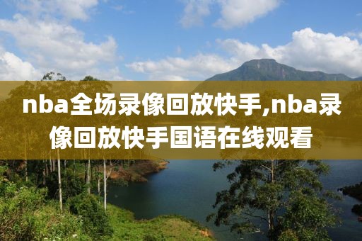 nba全场录像回放快手,nba录像回放快手国语在线观看