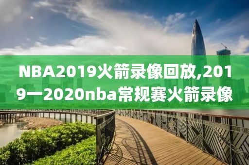 NBA2019火箭录像回放,2019一2020nba常规赛火箭录像