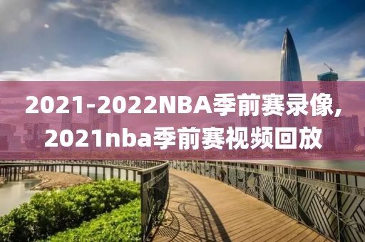 2021-2022NBA季前赛录像,2021nba季前赛视频回放